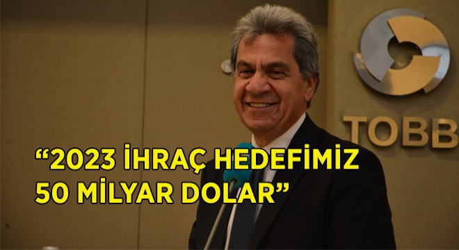 ''2023 İhraç Hedefimiz 50 Milyar Dolar''
