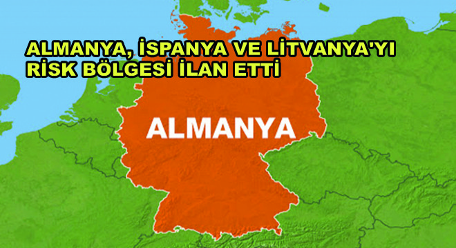 Almanya, İspanya ve Litvanya'yı Risk Bölgesi İlan Etti