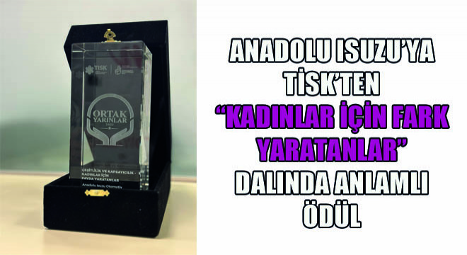 Anadolu Isuzu'ya TİSK'ten Kadınlar için Fark Yaratanlar Dalında Anlamlı Ödül