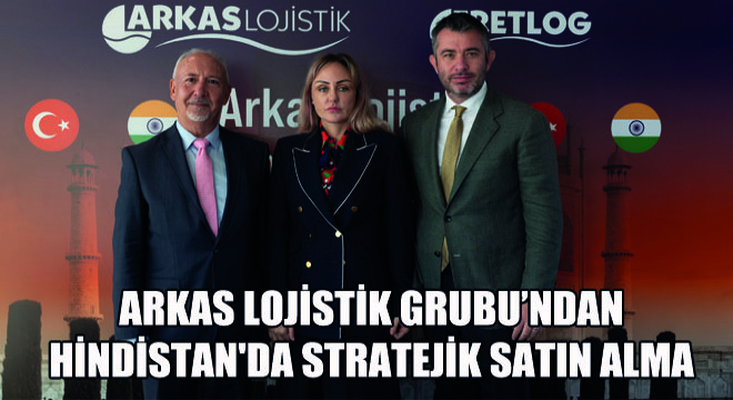 Arkas Lojistik Grubu'ndan Hindistan'da Stratejik Satın Alma