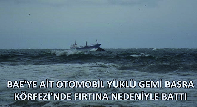 BAE'ye Ait Otomobil Yüklü Gemi Basra Körfezi'nde Fırtına Nedeniyle Battı