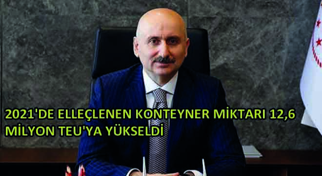 Bakan Karaismailoğlu: 2021'de Elleçlenen Konteyner Miktarı 12,6 Milyon TEU'ya Yükseldi