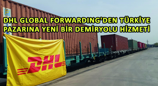 DHL Global Forwarding'den Türkiye Pazarına Yeni Bir Demiryolu Hizmeti