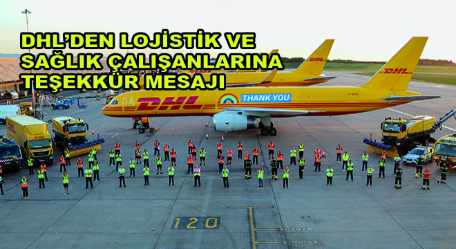 DHL'den Lojistik ve Sağlık Çalışanlarına Teşekkür Mesajı