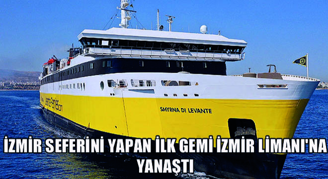 İzmir Seferini Yapan İlk Gemi İzmir Limanı'na Yanaştı