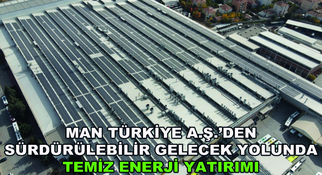 MAN Türkiye A.Ş., Astronergy Güvencesiyle  Fabrikasında Kullandığı Elektriğin %45’ini Güneşten Alacak