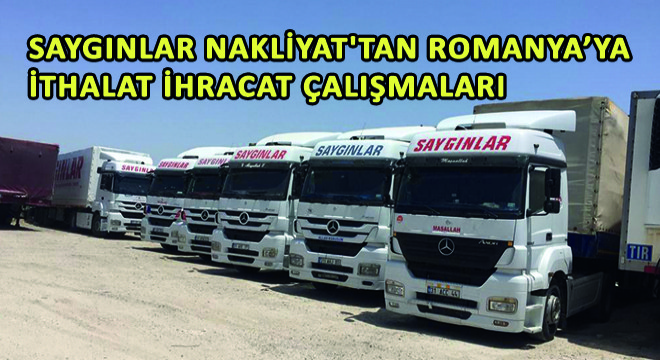 Saygınlar Nakliyat'tan Romanya'ya İthalat-İhracat Çalışmaları