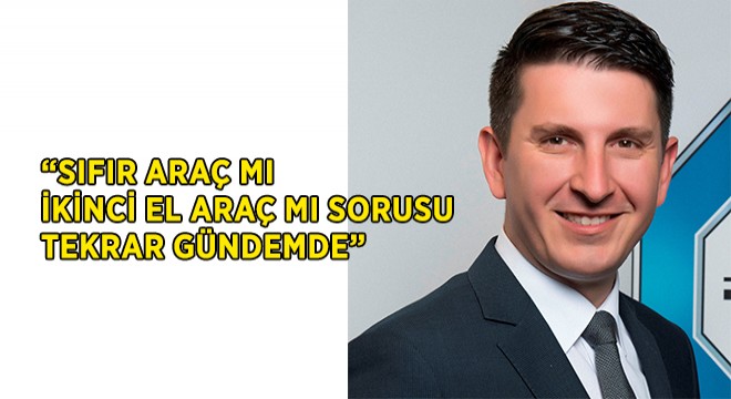 'Sıfır Araç mı İkinci El Araç mı' Sorusu Tekrar Gündemde