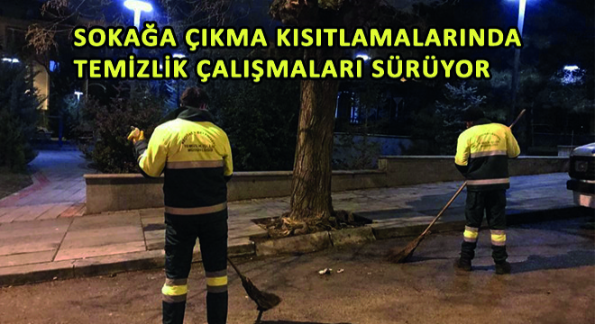 Sokağa Çıkma Kısıtlamalarında Temizlik Çalışmaları Sürüyor