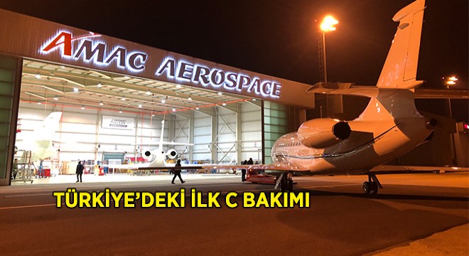 AMAC Aerospace Türkiye'deki İlk C Bakımını Gerçekleştirdi