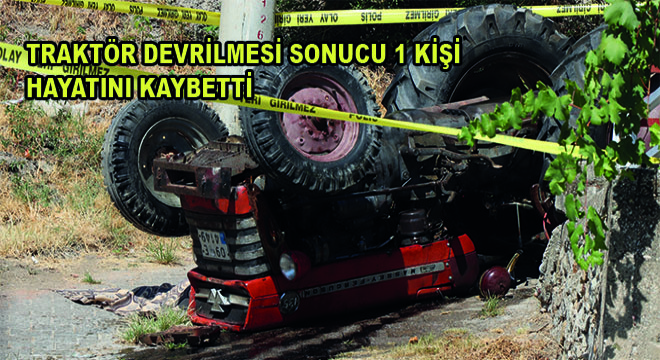 Traktör Devrilmesi Sonucu 1 Kişi Hayatını Kaybetti