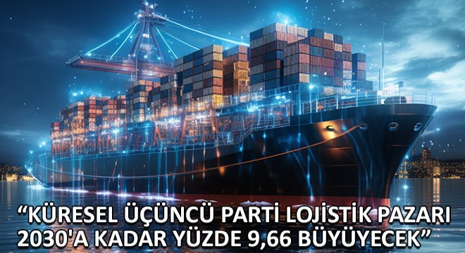 1,454,59 Milyar Dolarlık Dev Adım; Küresel Üçüncü Parti Lojistik Pazarı 2030'a Kadar Yüzde 9,66 Büyüyecek