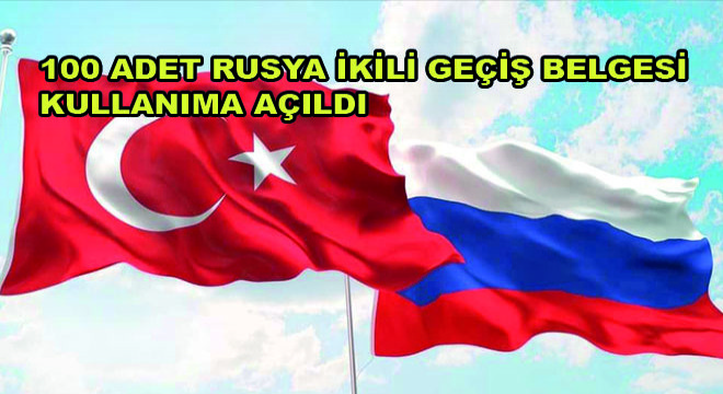 100 Adet Rusya İkili Geçiş Belgesi Kullanıma Açıldı