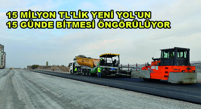 15 Milyon Tl'lik Yeni Yol'un 15 Günde Bitmesi Öngörülüyor