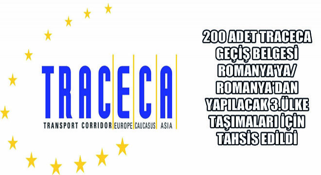 200 Adet Traceca Geçiş Belgesi Romanya’ya/Romanya’dan Yapılacak 3.Ülke Taşımaları İçin Tahsis Edildi