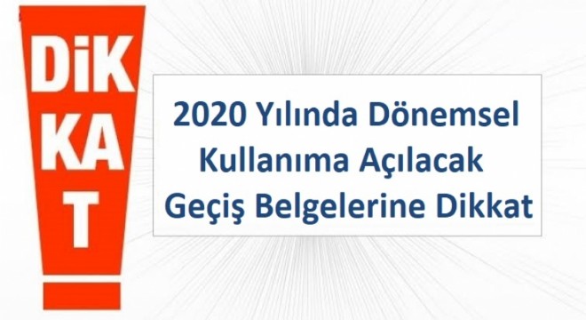 2020 Yılında Dönemsel Kullanıma Açılacak Geçiş Belgelerine Dikkat!