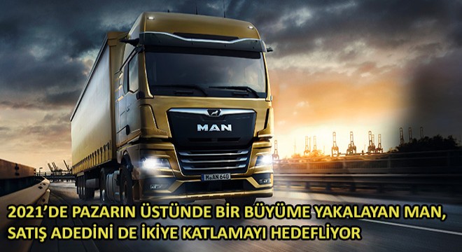 2021'de Pazarın Üstünde Bir Büyüme Yakalayan MAN, Satış Adedini İkiye Katlamayı Hedefliyor
