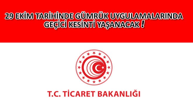 29 Ekim Tarihinde Gümrük Uygulamalarında Geçici Kesinti Yaşanacak