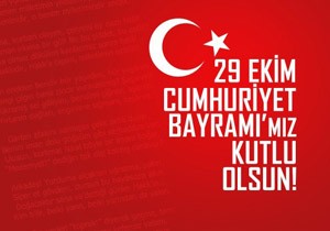 29 EKİM CUMHURİYET BAYRAMI'MIZ KUTLU OLSUN!