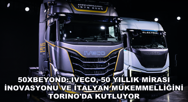 50xBeyond: IVECO, 50 Yıllık Mirası İnovasyonu ve İtalyan Mükemmelliğini Torino'da Kutluyor