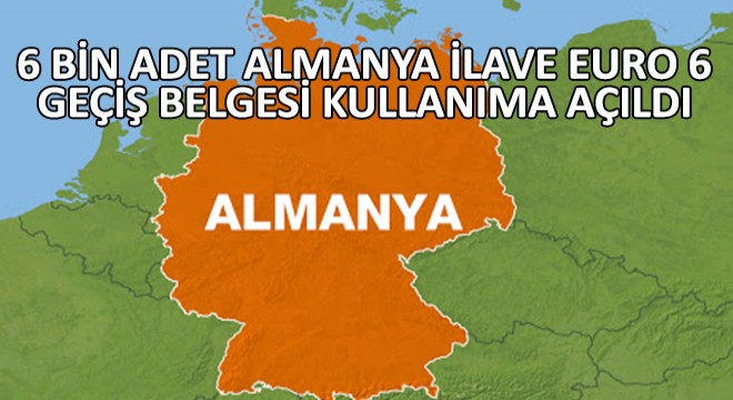 6 Bin Adet Almanya İlave Euro 6 Geçiş Belgesi Kullanıma Açıldı