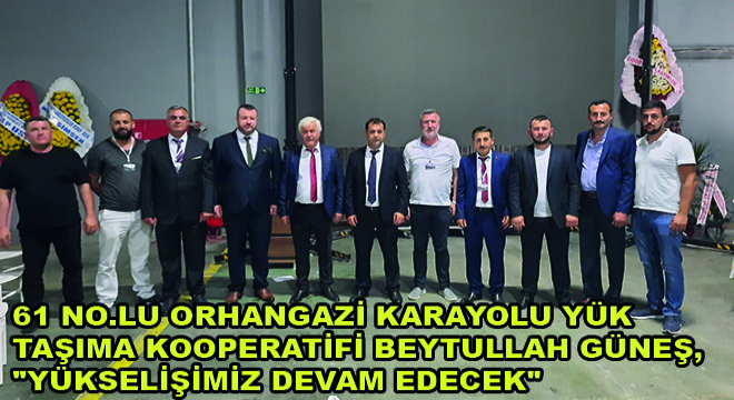 61 No.lu Orhangazi Karayolu Yük Taşıma Kooperatifi Beytullah Güneş, ''Yükselişimiz Devam Edecek''