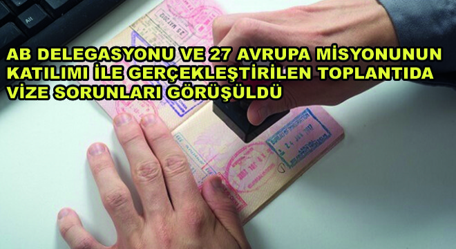 AB Delegasyonu ve 27 Avrupa Misyonunun Katıılımı ile Gerçekleştirilen Toplantıda Vize Sorunları Görüşüldü