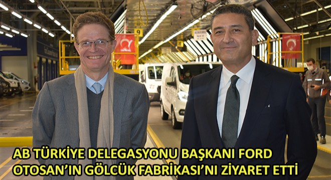 AB Türkiye Delegasyonu Başkanı Ford Otosan'ın Gölcük Fabrikası'nı Ziyaret Etti