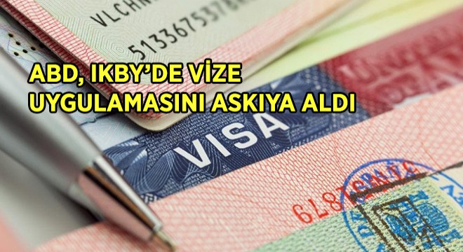ABD, IKBY'de Vize Uygulamasını Askıya Aldı