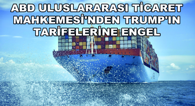 ABD Uluslararası Ticaret Mahkemesi'nden Trump'ın Tarifelerine Engel