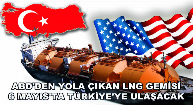 ABD'den Yola Çıkan LNG Gemisi 6 Mayıs'ta Türkiye'ye Ulaşacak