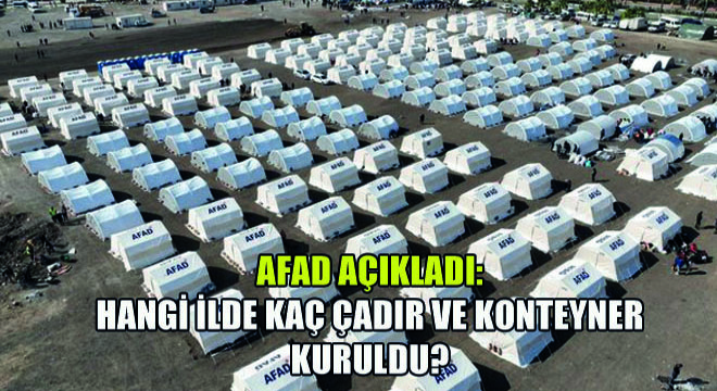 AFAD Açıkladı: Hangi İlde Kaç Çadır ve Konteyner Kuruldu?