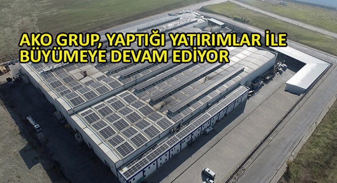 AKO Grup, Yaptığı Yatırımlar ile Büyümeye Devam Ediyor