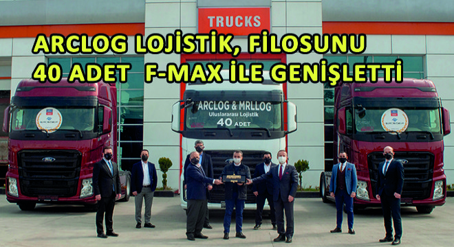 ARCLOG Lojistik, Filosunu 40 Adet F-MAX ile Genişletti