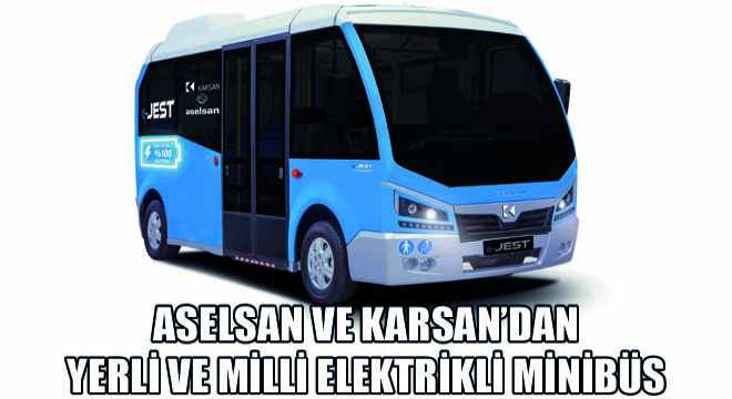 ASELSAN ve KARSAN'dan Yerli ve Milli Elektrikli Minibüs