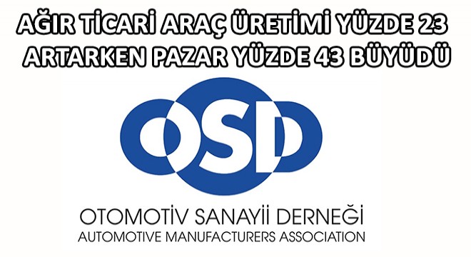 Ağır Ticari Araç Üretimi Yüzde 23 Artrlen Pazar Yüzde 43 Büyüdü