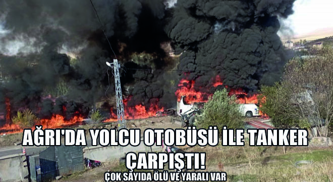 Ağrı'da Yolcu Otobüsü ile Tanker Çarpıştı! Çok Sayıda Ölü ve Yaralı Var