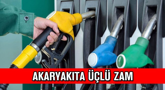 Akaryakıta Üçlü Zam