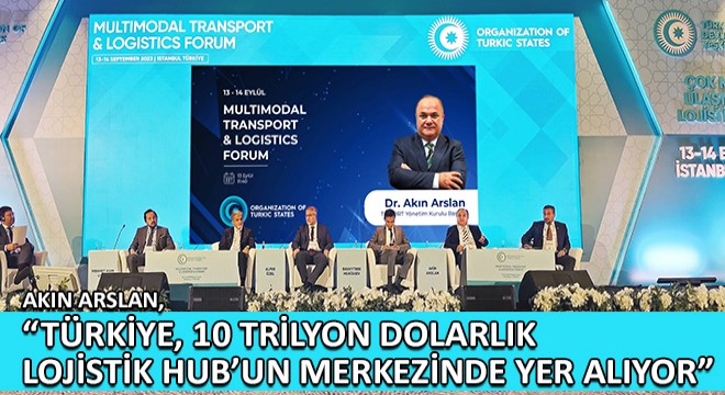 Akın Arslan, Türkiye, 10 Trilyon Dolarlık Lojistik HUB'un Merkezinde Yer Alıyor