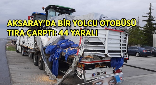 Aksaray'da Bir Yolcu Otobüsü Tıra Çarptı: 44 Yaralı
