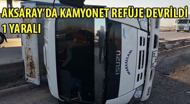 Aksaray'da Kamyonet Refüje Devrildi: 1 Yaralı