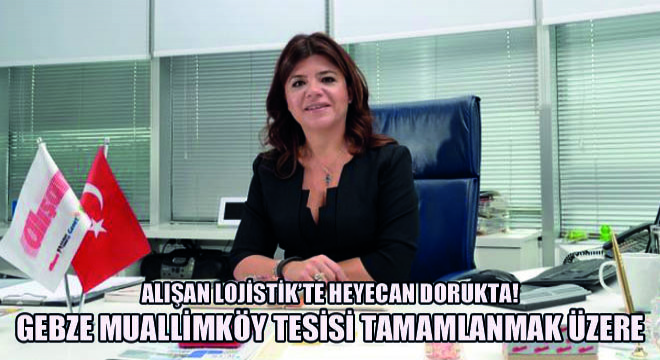 Alışan Lojistik'te Heyecan Dorukta! Gebze Muallimköy Tesisi Tamamlanmak Üzere