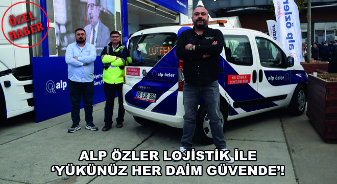 Alp Özler Lojistik ile ‘Yükünüz Her Daim Güvende'!