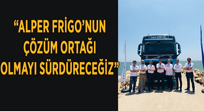 Alper Frigo Filosunu Volvo Trucks ile Güçlendiriyor