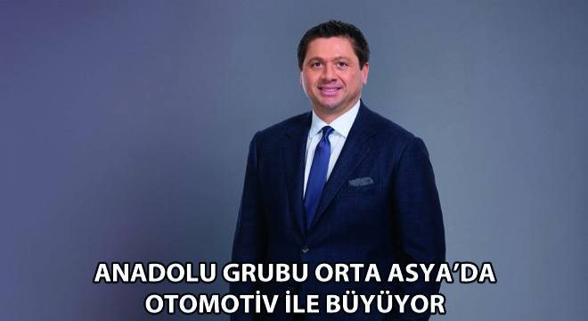 Anadolu Grubu Orta Asya’da Otomotiv ile Büyüyor