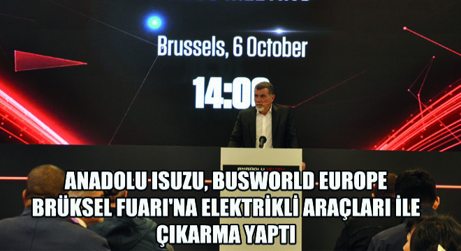 Anadolu Isuzu, Busworld Europe Brüksel Fuarı'na Elektrikli Araçları ile Çıkarma Yaptı
