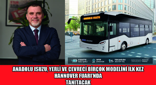 Anadolu Isuzu, Yerli ve Çevreci Birçok Modelini İlk Kez Hannover Fuarı'nda Tanıtacak