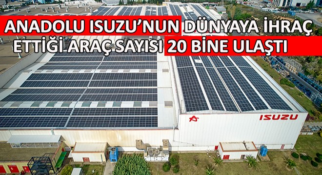 Anadolu Isuzu'nun Dünyaya İhraç Ettiği Araç Sayısı 20 Bine Ulaştı