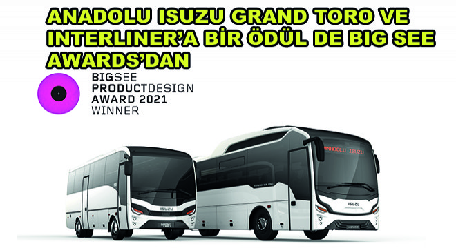 Anadolu Isuzu'nun Grand Toro ve Interliner Modellerine Bir Ödül  de BIG SEE Awards'dan