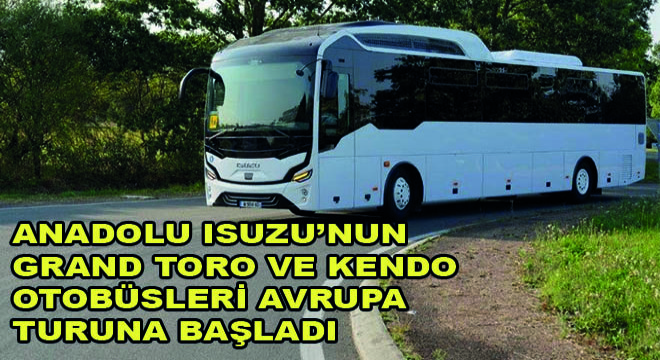 Anadolu Isuzu'nun Grand Toro ve Kendo Avrupa Turuna Başladı